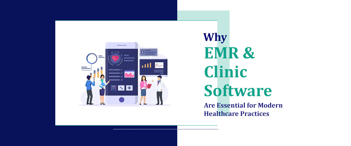 Why EMR and Clinic Software Are Essential for Modern Healthcare Practices